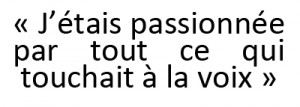 En outre, j'avais une passion pour tout ce qui touchait à la voix